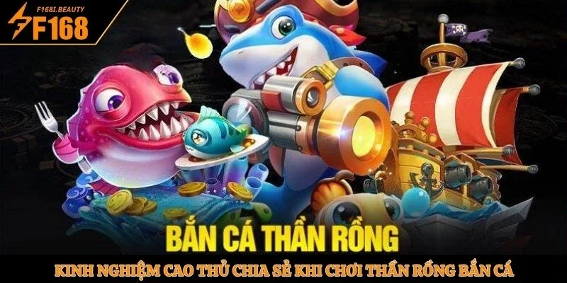 Kinh nghiệm cao thủ chia sẻ khi chơi Thần Rồng Bắn Cá