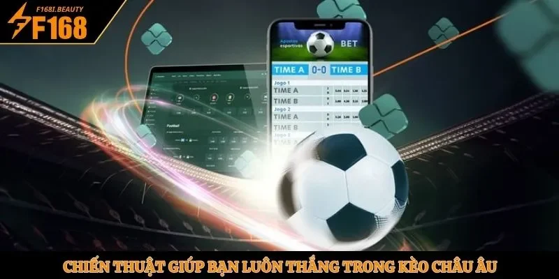 Chiến thuật giúp bạn luôn thắng trong kèo Châu Âu