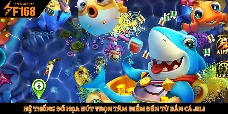 Hệ thống đồ họa hút trọn tâm điểm đến từ bắn cá Jili